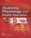 Anatomy, Physiology and Health Education by Rohini Agrawal