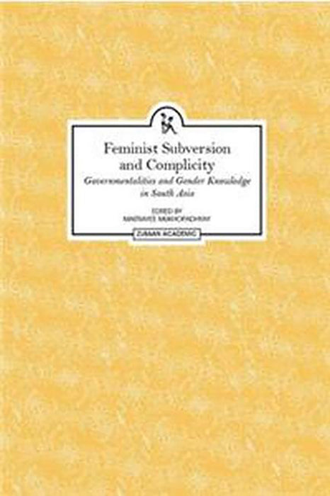 Feminist Subversion And Complicity: Governmentalities and Gender Knowledge in South Asia