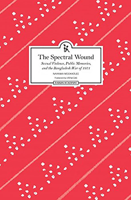 The Spectral Wound: SExual Violence, Public Memories and The Bangladesh War of 1971