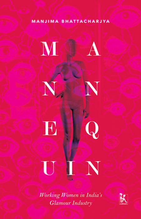 Mannequin: Working Women in India's Glamour Industry by Manjima Bhattacharjya
