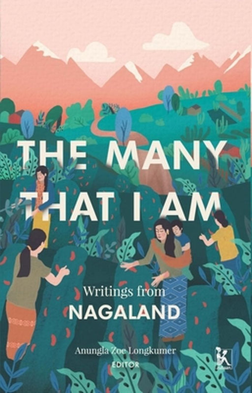 The Many That I Am: Writings from Nagaland by Anungla Zoe Longkumer