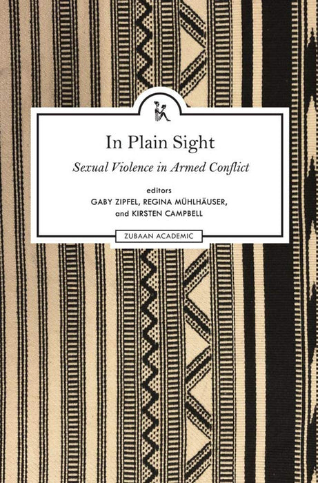 In Plain Sight: Sexual Violence in Armed Conflict: Exploring the Field of Sexual Violence in Armed Conflict by Kirsten Campbell (eds.)