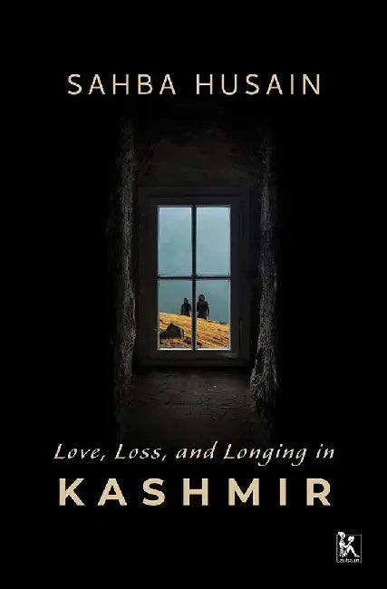 Love, Loss, and Longing in Kashmir by Sahba Husain