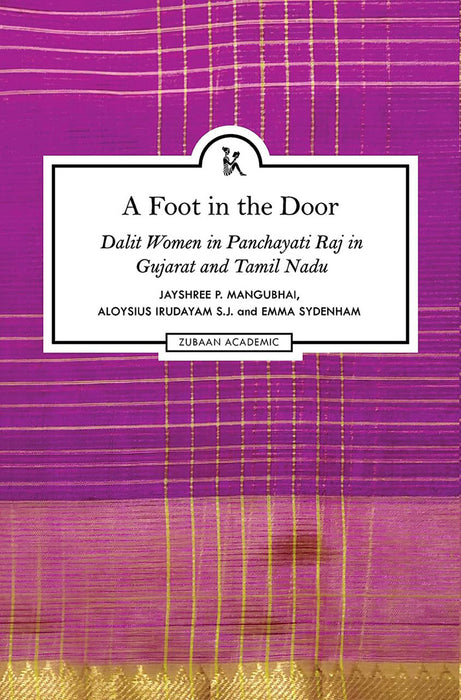 A Foot in the Door: Dalit Women in Panchayati Raj in Gujarat and Tamil Nadu by Jayshree P. Mangubhai