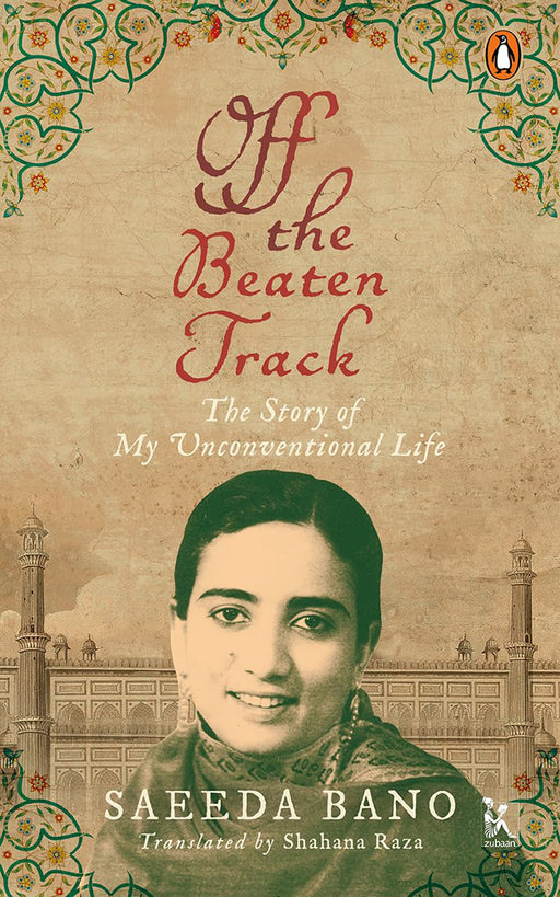 Off the Beaten Track: The Story of My Unconventional Life by Saeeda Bano