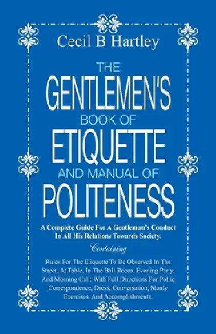 The Gentlemen's Book of Etiquette and Manual of Politeness by Cecil B. Hartley