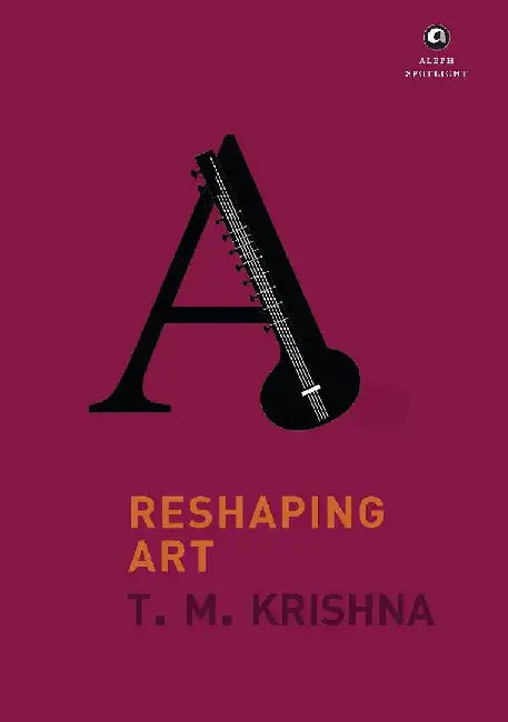 Reshaping Art by T. M. Krishna