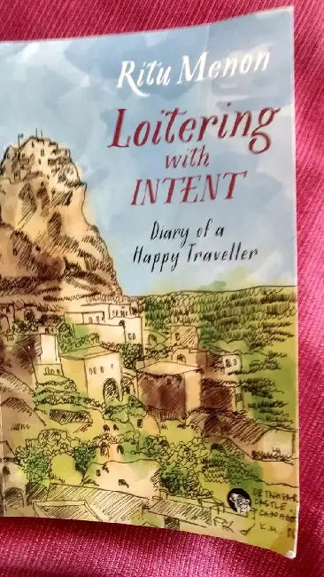 Loitering With Intent: Diary Of A Happy Traveller by Ritu Menon