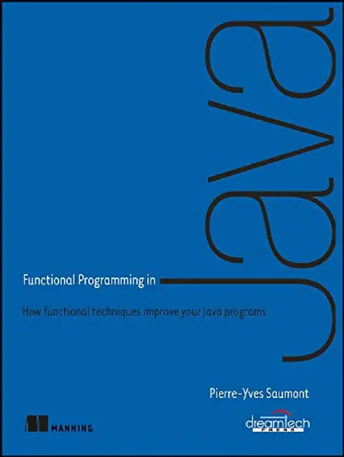 Functional Programming in Java: How Functional Techniques Improve Your Java Programs by Pierre-Yves Saumont