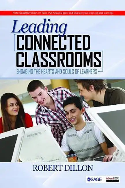 Leading Connected Classrooms: Engaging the Hearts and Souls of Learners by Robert Dillon