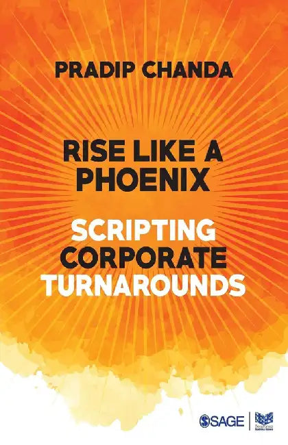 Rise Like a Phoenix: Scripting Corporate Turnarounds by Pradip Chanda