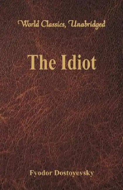 The Idiot (World Classics, Unabridged) by Fyodor Dostoyevsky