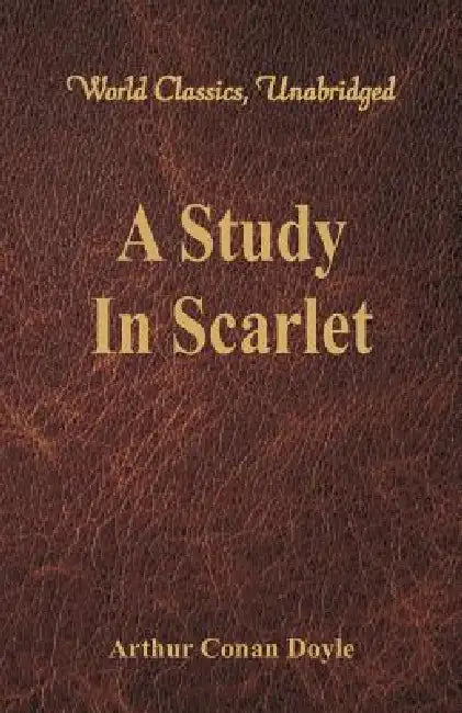 A Study In Scarlet (World Classics, Unabridged) by Arthur Conan Doyle