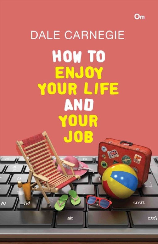 How to Enjoy Your Life and Your Job  by Dale Carnegie