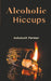 Alcoholic Hiccups by Ashutosh Parmar