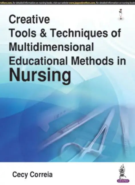 Creative Tools & Techniques Of Multidimensional Educational Methods In Nursing by Cecy Correia