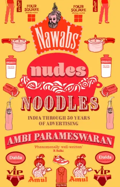 Nawabs, Nudes, Noodles: India Through 50 Years of Advertising by Ambi Parameswaran