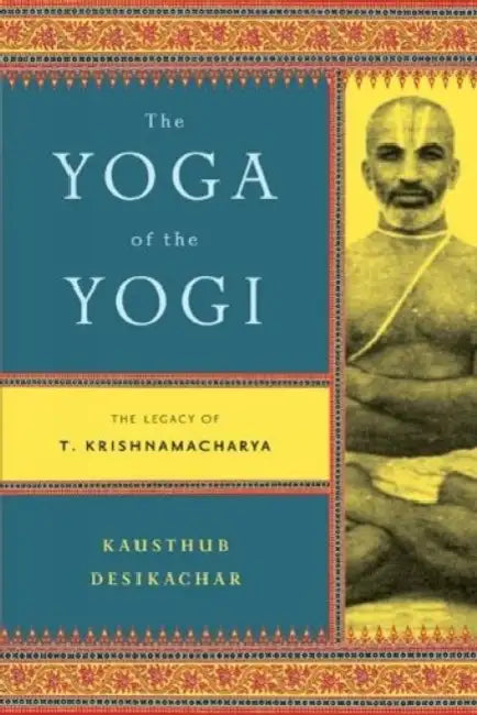 The Yoga Of The Yogi by Kausthub Desikachar