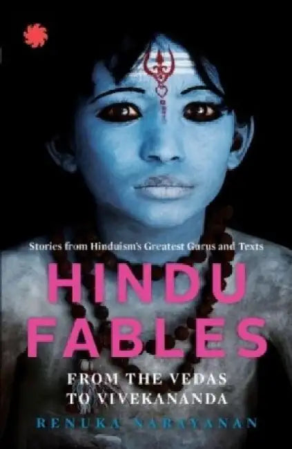 Hindu Fables From The Vedas To Vivekananda by Renuka Narayanan