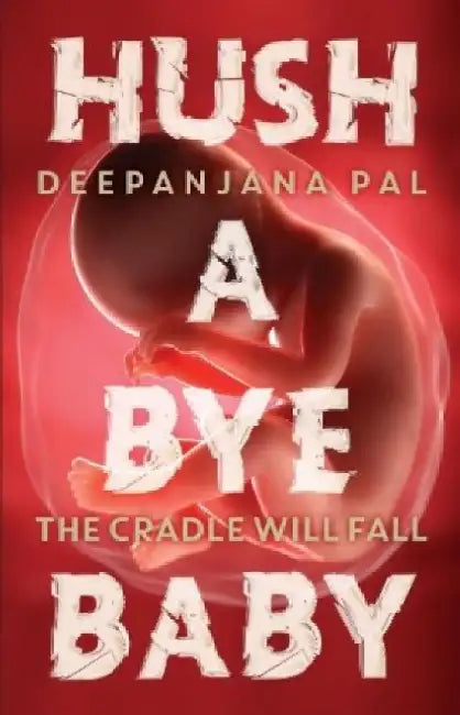 Hush A Bye Baby: The Cradle Will Fall by Deepanjana Pal