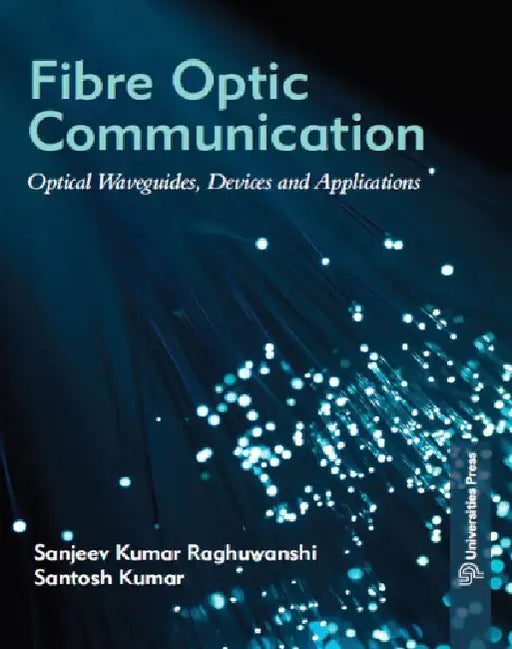 Fibre Optic Communication: Optical Waveguides, Devices and Applications by Sanjeev Kumar Raghuwanshi and Santosh Kumar