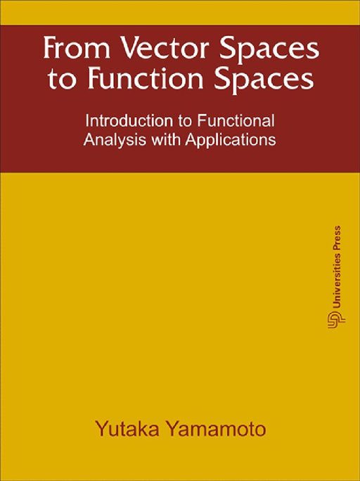 From Vector Spaces to Function Spaces: Introduction to Functional Analysis with Applications by Yutaka Yamamoto