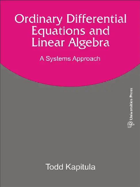 Ordinary Differential Equations and Linear Algebra: A Systems Approach by Todd Kapitula