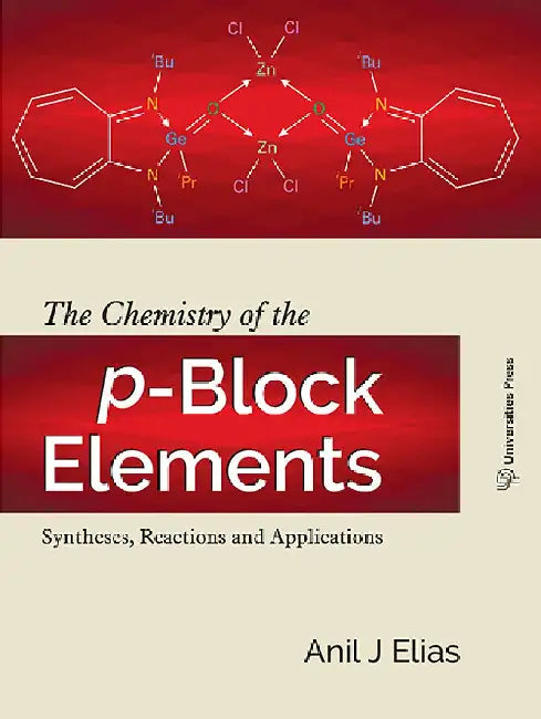 The Chemistry of the p-Block Elements: Syntheses, Reactions and Applications by Anil J Elias