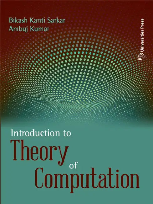 Introduction to Theory of Computation by Bikash Kanti Sarkar and Ambuj Kumar