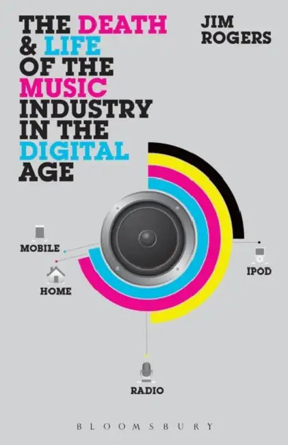 The Death And Life Of The Music Industry In The Digital Age by Jim Rogers