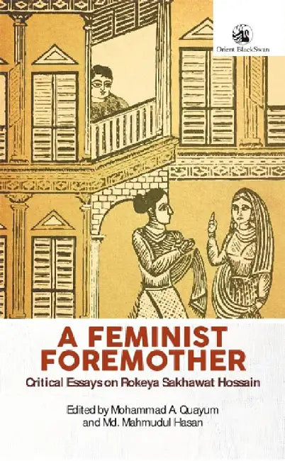 A Feminist Foremother: Critical Essays on Rokeya Sakhawat Hossain by Mohammad A. Quayum and Md. Mahmudul Hasan (Eds.)