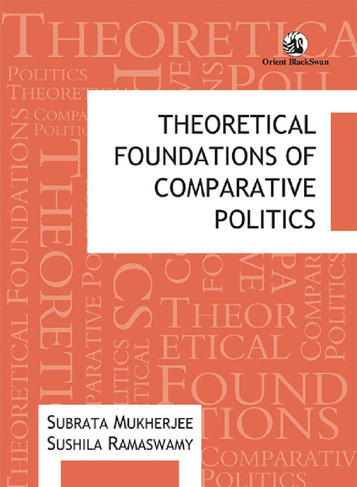 Theoretical Foundations of Comparative Politics by Subrata Mukherjee and Sushila Ramaswamy