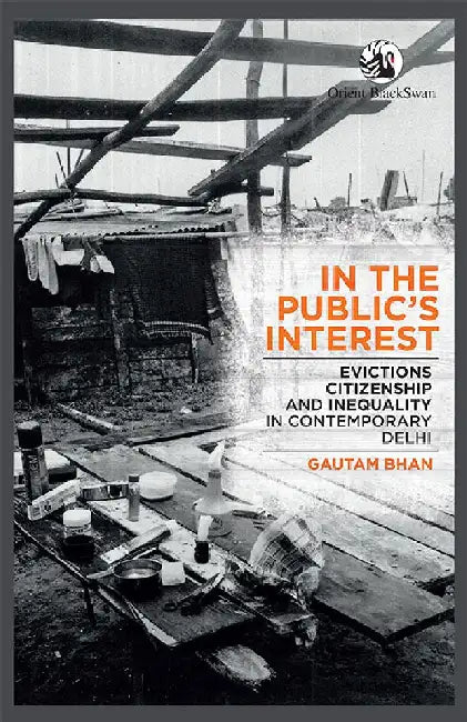 In the Public's Interest: Evictions, Citizenship and Inequality in Contemporary Delhi by Gautam Bhan