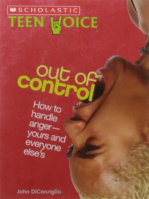 Scholastic Teen Voice: Out Of Control: How To Handle Anger - Yours And Everyone ElSES by John Diconsiglio