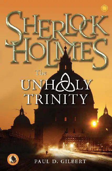Sherlock Holmes and the Unholy Trinity by Paul D. Gilbert