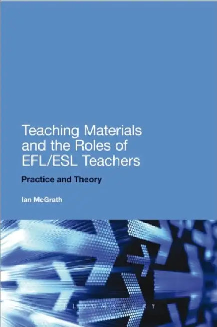 Teaching Materials And The Roles Of Eflesl Teachers by Ian Mcgrath
