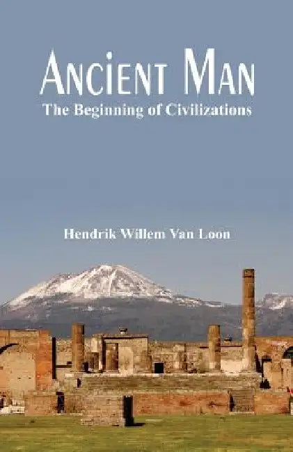 Ancient Man: The Beginning of Civilizations by Hendrik Willem Van Loon