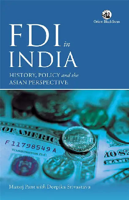 FDI in India: History, Policy and the Asian Perspective by Manoj Pant with Deepika Srivastava