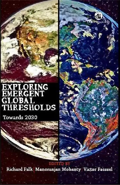 Exploring Emergent Global Thresholds: Towards 2030 by Richard Falk, Manoranjan Mohanty and Victor Faessel (Eds)