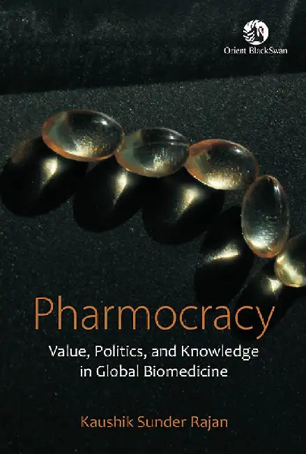 Pharmocracy: Value, Politics, and Knowledge in Global Biomedicine by Kaushik Sunder Rajan