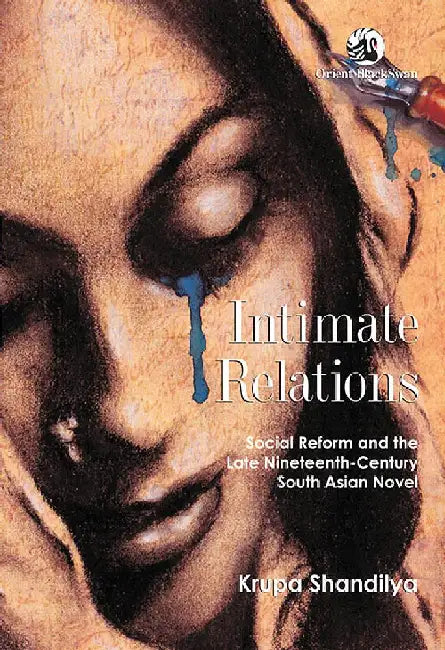Intimate Relations: Social Reform and the Late Nineteenth-Century South Asian Novel by Krupa Shandilya