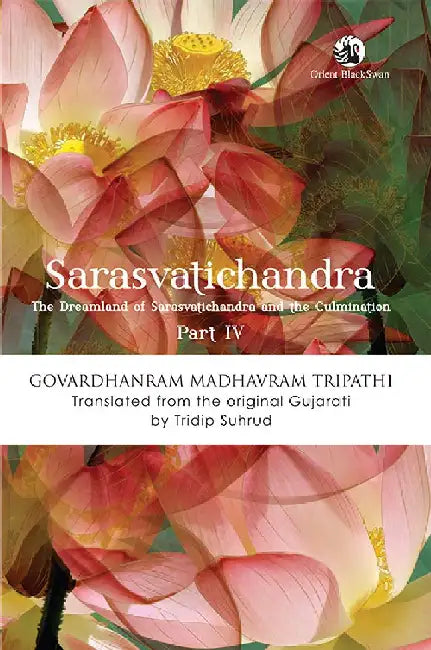 Sarasvatichandra Part IV: The Dreamland of Sarasvatichandra and the Culmination by Govardhanram Madhavram Tripathi and Tridip Suhrud (tr)
