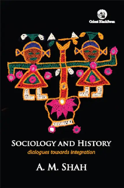 Sociology and History: Dialogues Towards Integration by A. M. Shah