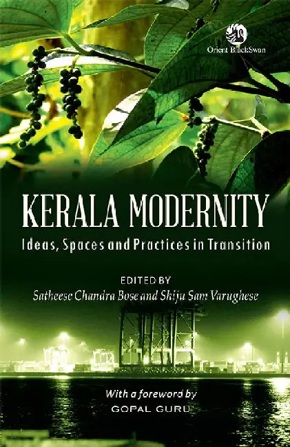Kerala Modernity: Ideas, Spaces and Practices in Transition by Satheese Chandra Bose and Shiju Sam Varughese (Eds.)