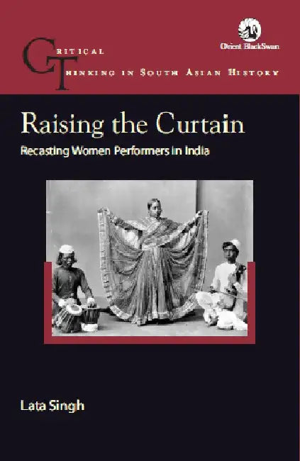 Raising the Curtain: Recasting Women Performers in India by Lata Singh