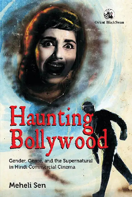 Haunting Bollywood: Gender, Genre, and the Supernatural in Hindi Commercial Cinema by Meheli Sen