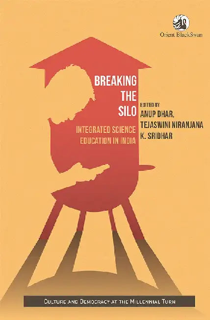 Breaking the Silo: Integrated Science Education in India by Anup Dhar, Tejaswini Niranjana and K. Sridhar