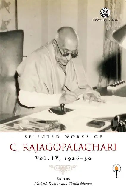 Selected Works of C. Rajagopalachari: Vol. IV, 1926-30 by Mukesh Kumar and Shilpa Menon