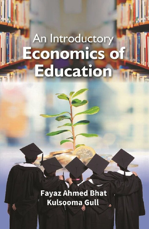 An Introductory Economics of Education by Fayaz Ahmed Bhat, Kulsooma Gull