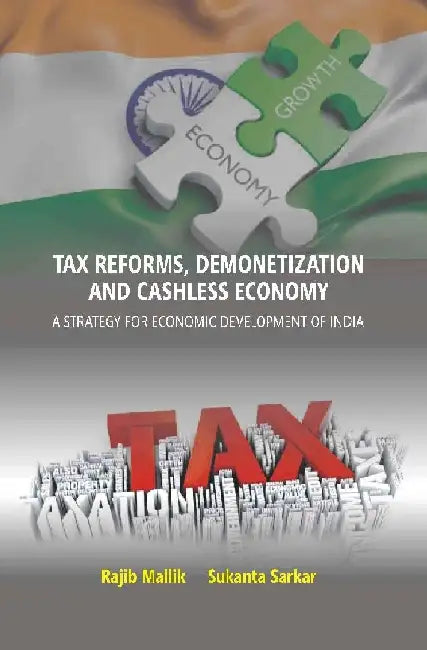 Tax Reforms, Demonitization and Cashless Economy: A Strategy For Economic Development of India by Rajib Mallik, Sukanta Sarkar